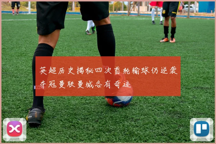 英超历史揭秘四次首轮输球仍逆袭夺冠曼联曼城各有奇迹